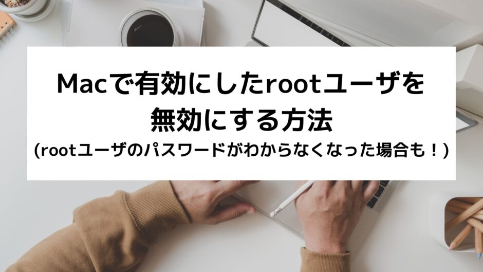 Macで有効にしたrootユーザを無効にする方法