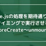 Vue.jsの処理を期待通りのタイミングで実行させる[beforeCreate〜unmounted]